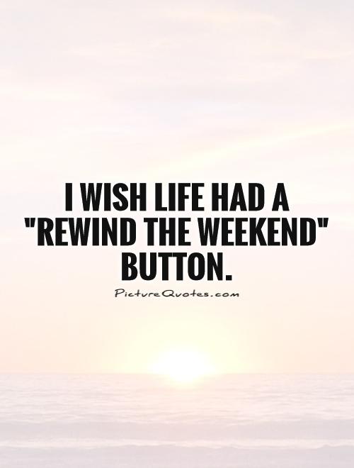 i-wish-life-had-a-rewind-the-weekend-button-quote-1 - Truffles & Tassels